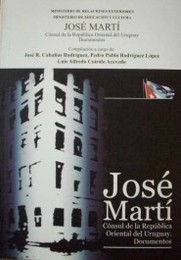 José Martí : Cónsul de la República Oriental del Uruguay : documentos
