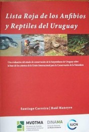 Lista roja de los Anfibios y Reptiles del Uruguay : una evaluación del estado de conservación de la herpetofauna de Uruguay sobre la base de los criterios de la Unión Internacional para la Conservación de la Naturaleza