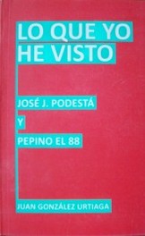 Lo que yo he visto : José J. Podestá y Pepino el 88