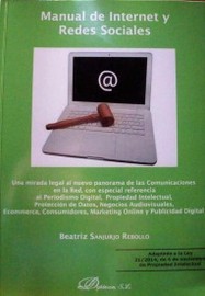 Manual de internet y redes sociales : una mirada legal al nuevo panorama de las comunicaciones en la red, con especial referencia al periodismo digital, propiedad intelectual, protección de datos, negocios audiovisuales, ecommerce, consumidores, marketing online y publicidad digital