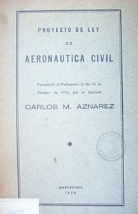 Proyecto de Ley de Aeronáutica Civil : presentado al Parlamento el día 14 de octubre de 1936 por el Diputado Carlos Aznárez
