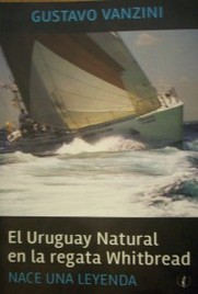 El Uruguay Natural en la regata Whitbread : nace una leyenda