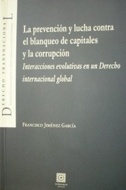 La prevención y lucha contra el blanqueo de capitales y la corrupción : interacciones evolutivas en un Derecho Internacional global