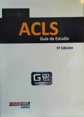 ACLS : Advanced Cardiovascular Life Support : guías para RCP y ACE 2015 en español