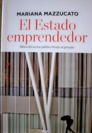 El Estado emprendedor : mitos del sector público frente al privado