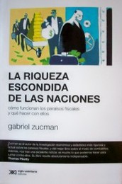 La riqueza escondida de las naciones : como funcionan los paraísos fiscales y qué hacer con ellos