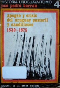 Apogeo y crisis del Uruguay pastoril y caudillesco : 1839-1875