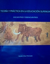 Teoría y práctica en la educación superior : encuentros y desencuentros