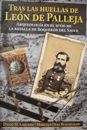 Tras las huellas de León de Palleja : arqueología en el sitio de la batalla de Boquerón del Sauce