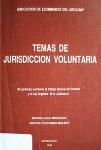 Temas de jurisdicción voluntaria : (actualizados conforme al Código General del Proceso y la Ley Orgánica de la Judicatura)