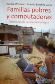 Familias pobres y computadoras : claroscuros de la apropiación digital