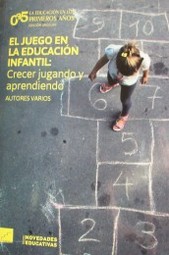 El juego en la educación infantil : crecer jugando y aprendiendo