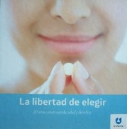 La libertad de elegir : 20 años construyendo salud y derechos