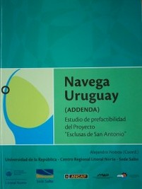 Navega Uruguay : estudio de prefactibilidad del Proyecto Esclusas de San Antonio : addenda
