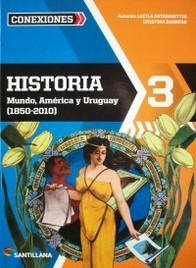 Historia 3 : mundo, América Latina y Uruguay : 1850-2010