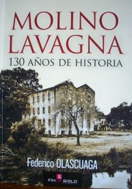 Molino Lavagna : 130 años de historia : la construcción de un símbolo