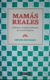 Mamás reales : confesiones, ensayos y entrevistas de una principiante