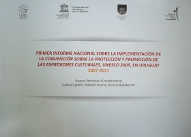 Primer informe nacional sobre la implementación de la Convención sobre la protección y promoción de las expresiones culturales, Unesco 2005, en Uruguay : 2007-2011