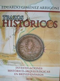 Trazos históricos : investigaciones histórico-arqueológicas en breves ensayos