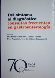 Del síntoma al diagnóstico : consultas frecuentes en gastroenterología