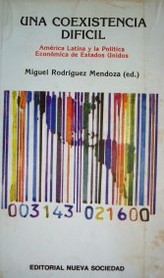 Una coexistencia difícil : América Latina y la política económica de Estados Unidos