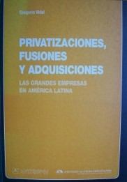 Privatizaciones, fusiones y adquisiciones : las grandes empresas en América Latina