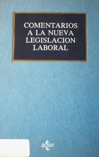 Comentarios a la nueva legislación laboral : ley reformada del estatuto de los trabajadores, ley de protección por desempleo y decretos de desarrollo