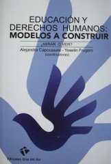 Educación y Derechos Humanos : modelos a construir ¿mirar o ver?