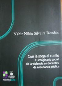 Con la soga al cuello : el imaginario social de la violencia en docentes de enseñanza pública