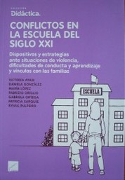 Conflictos en la escuela del siglo XXI : dispositivos y estrategias ante situaciones de violencia, dificultades de conducta y aprendizaje y vínculos con las familias