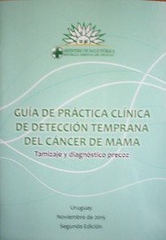 Guía de práctica clínica de detección temprana del cáncer de mama : tamizaje y diagnóstico precoz
