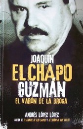 Joaquín El Chapo Guzmán : el varón de la droga