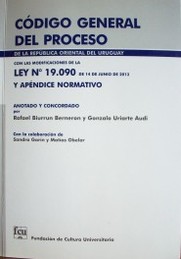 Código General del Proceso : de la República Oriental del Uruguay : con las modificaciones de la Ley Nº 19.090 de 14 de junio de 2013 y apéndice normativo