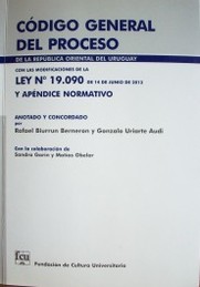Código General del Proceso : de la República Oriental del Uruguay : con las modificaciones de la Ley Nº 19.090 de 14 de junio de 2013 y apéndice normativo
