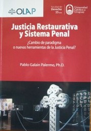 Justicia Restaurativa y Sistema Penal : ¿cambio de paradigma o nuevas herramientas de la Justicia Penal?