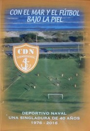 Con el mar y el fútbol bajo la piel : Deportivo Naval : una singladura de 40 años : 1976 - 2016