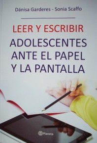 Leer y escribir : adolescentes ante el papel y la pantalla