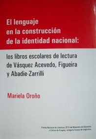 El lenguaje en la construcción de la identidad nacional : los libros escolares de lectura de Vázquez Acevedo, Figueira y Abadie-Zarrilli