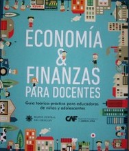 Economía y finanzas para docentes : guía teórica-práctica para educadores de niños y adolescentes