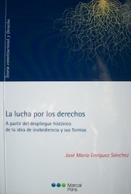 La lucha por los derechos : (a partir del despliegue histórico de la idea de inobediencia y sus formas)