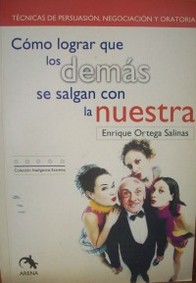 Cómo lograr que los demás se salgan con la nuestra : técnicas de persuasión, negociación y oratoria