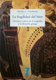 La fragilidad del bien : fortuna y ética en la tragedia y la filosofía griega