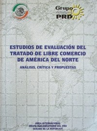 Estudios de evaluación del tratado de libre comercio de América del Norte : análisis, crítica y propuestas