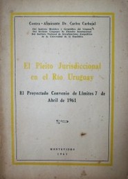 El pleito jurisdiccional en el Río Uruguay : el proyectado convenio de límites 7 de abril de 1961
