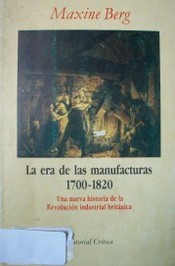 La era de las manufacturas 1700-1820 : una nueva historia de la revolución industrial británica