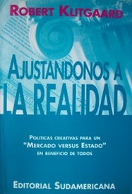 Ajustándonos a la realidad : políticas creativas para un "mercado versus Estado" en beneficio de todos