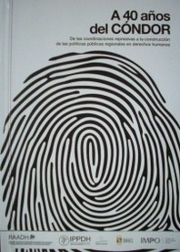 A 40 años del Cóndor : de las coordinaciones represivas a la construcción de las políticas públicas regionales en derechos humanos