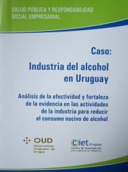 Caso : industria del alcohol en Uruguay : análisis de la efectividad y fortaleza de la evidencia en las actividades de la industria para reducir el consumo nocivo de alcohol