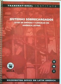Sistemas sobrecargados : leyes de drogas y cárceles en América Latina