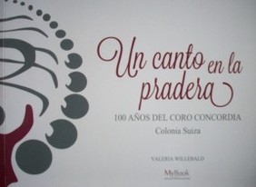 Un canto en la pradera : 100 años del coro Concordia